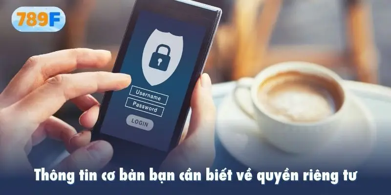 Thông tin cơ bản bạn cần biết về quyền riêng tư