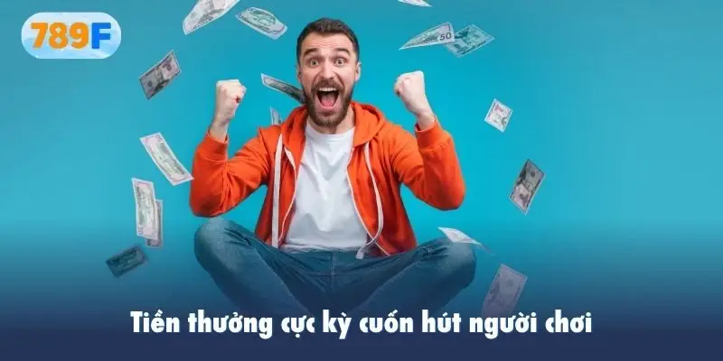 Tiền thưởng cực kỳ cuốn hút người chơi